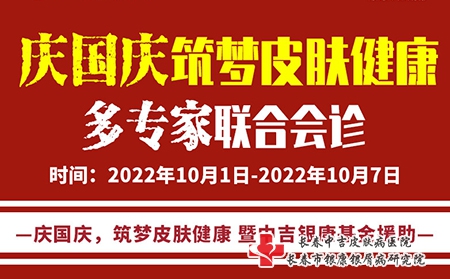 长春中吉皮肤10月1日-7日举行“庆国庆筑梦皮肤健康·多专家联合会诊公益活动”